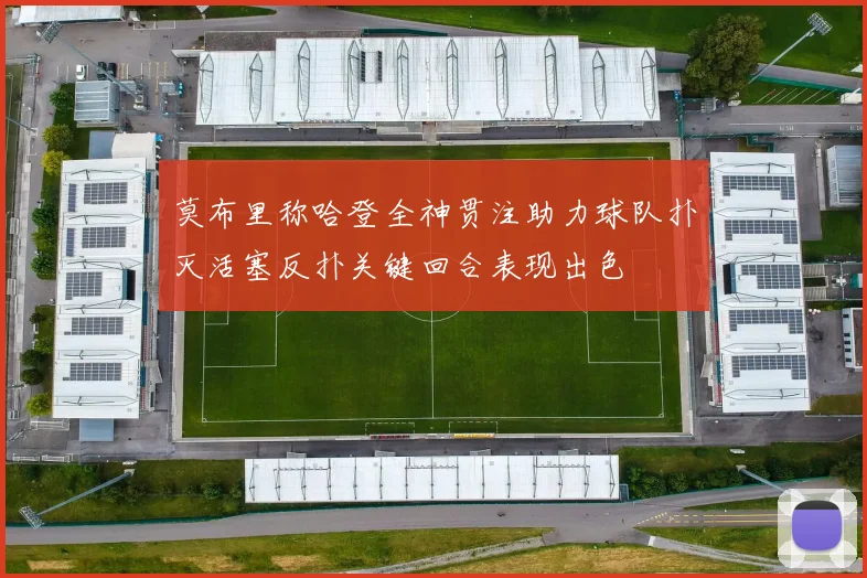 莫布里称哈登全神贯注助力球队扑灭活塞反扑关键回合表现出色